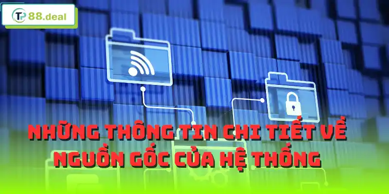 Những thông tin chi tiết về nguồn gốc của hệ thống