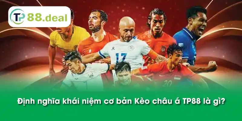 Định nghĩa khái niệm cơ bản Kèo châu á TP88 là gì?